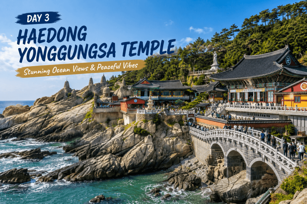 Day 3: Haedong Yonggungsa Temple Haedong Yonggungsa Temple overlooking the ocean in Busan